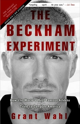 The Beckham Experiment: How the World's Most Famous Athlete Tried to Conquer America Paperback Crown Publishing Group (NY)
