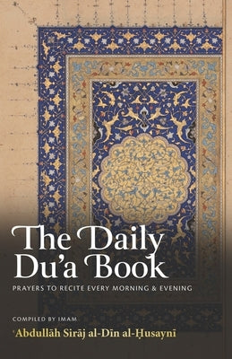 The Daily Du'a Book: Prayers To Recite Every Morning & Evening Paperback Imam Ghazali Publishing