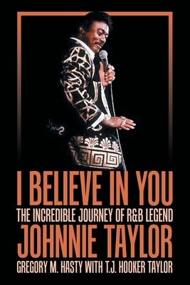 I Believe in You: The Incredible Journey of R&B Legend Johnnie Taylor Paperback Archway Publishing