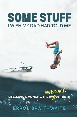 Some Stuff I Wish My Dad Had Told Me: Life, Love & Money...The Awesome Truth Paperback National Library of South Africa