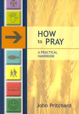 How to Pray - A Practical Handbook by Pritchard, John