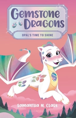 Gemstone Dragons 1: Opal's Time to Shine Paperback Bloomsbury Publishing PLC