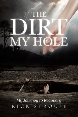 The Dirt in My Hole: My Journey to Recovery by Strouse, Rick