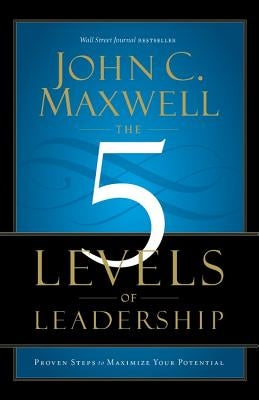 The 5 Levels of Leadership: Proven Steps to Maximize Your Potential Paperback Center Street