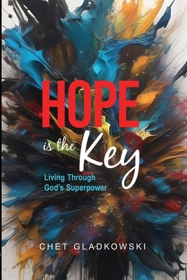 Hope is the Key: Living Through God's Superpower by Gladkowski, Chet