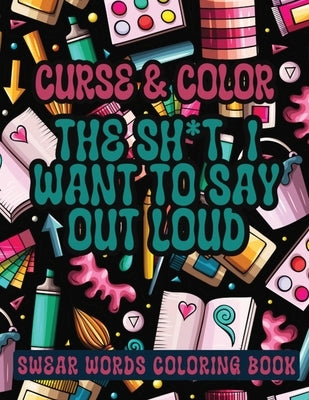 Cross and Color The Shi*t I Want to say Out Loud: Swear Words Coloring Book by Publishing LLC, Sureshot Books