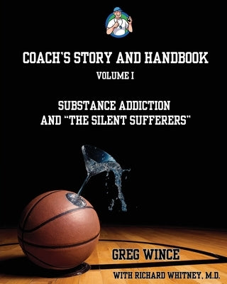 Coach's Story and Handbook: Substance Addiction and "The Silent Sufferers" by Wince, Greg