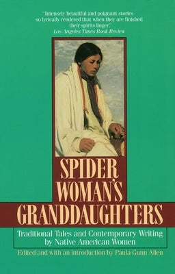 Spider Woman's Granddaughters: Traditional Tales and Contemporary Writing by Native American Women by Allen, Paula Gunn