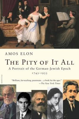 The Pity of It All: A Portrait of the German-Jewish Epoch, 1743-1933 Paperback Picador USA