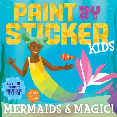 Paint by Sticker Kids: Mermaids & Magic!: Create 10 Pictures One Sticker at a Time! Includes Glitter Stickers Paperback Workman Kids
