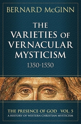 The Varieties of Vernacular Mysticism 1350-1550 by McGinn, Bernard