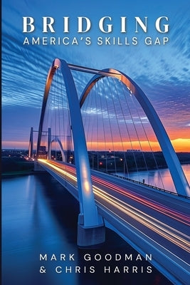 Bridging America's Skills Gap by Goodman, Mark