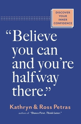 Believe You Can and You're Halfway There: Discover Your Inner Confidence by Petras, Kathryn