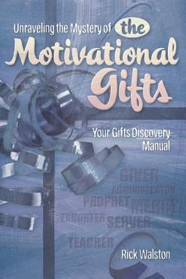 Unraveling the Mystery of the Motivational Gifts Paperback Xulon Press