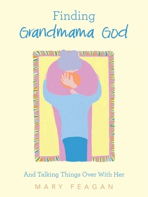 Finding Grandmama God: And Talking Things Over With Her Paperback Balboa Press