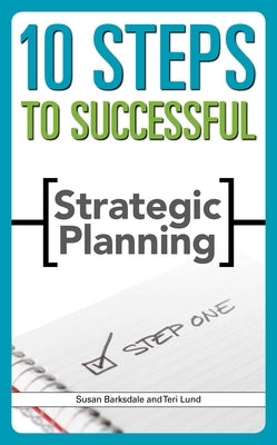 10 Steps to Successful Strategic Planning by Barksdale, Susan