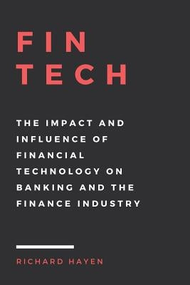 FinTech: The Impact and Influence of Financial Technology on Banking and the Finance Industry Paperback Createspace Independent Publishing Platform