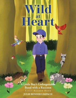 Wild at Heart: A Little Boy's Unforgettable Bond with a Raccoon by Limpach, Julie Bender