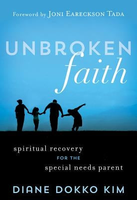 Unbroken Faith: Spiritual Recovery for the Special Needs Parent by Kim, Diane Dokko