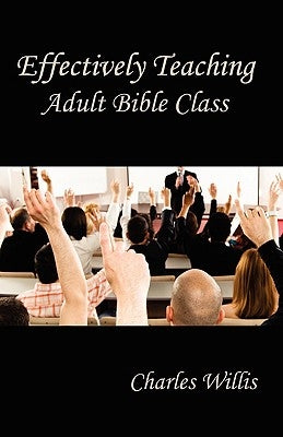 Effectively Teaching Adult Bible Class by Willis, Charles