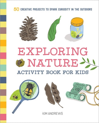 Exploring Nature Activity Book for Kids: 50 Creative Projects to Spark Curiosity in the Outdoors Paperback Callisto Kids