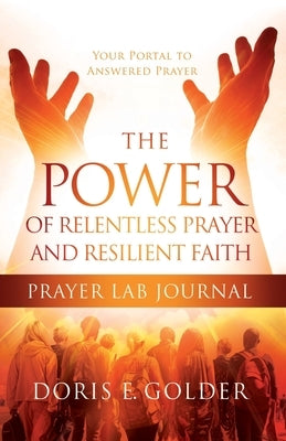 The Power of Relentless Prayer and Resilient Faith Prayer LAB Journal Paperback D'Vine Strategies