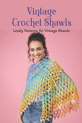 Vintage Crochet Shawls: Lovely Patterns for Vintage Shawls by Short, Stephen
