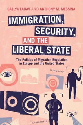 Immigration, Security, and the Liberal State: The Politics of Migration Regulation in Europe and the United States Paperback Cambridge University Press