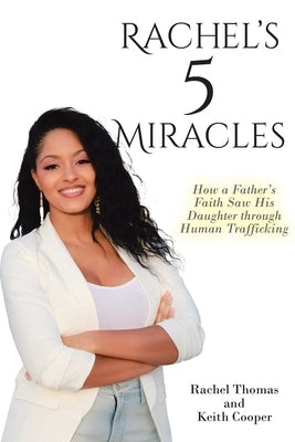 Rachel's 5 Miracles: How a Father's Faith Saw His Daughter through Human Trafficking Paperback Christian Faith Publishing