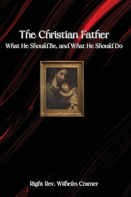 The Christian Father: What He Should Be, and What He Should Do Paperback Sensus Fidelium Press