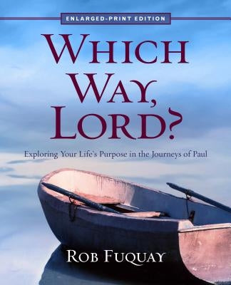 Which Way, Lord? Enlarged-Print: Exploring Your Life's Purpose in the Journeys of Paul by Fuquay, Rob