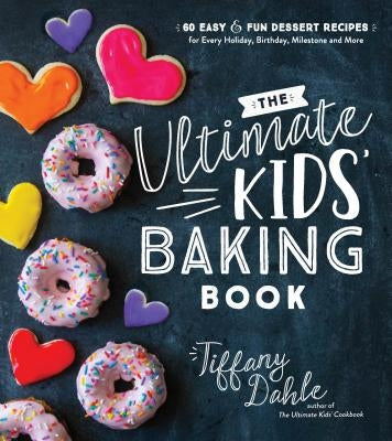 The Ultimate Kids' Baking Book: 60 Easy and Fun Dessert Recipes for Every Holiday, Birthday, Milestone and More Paperback Page Street Publishing