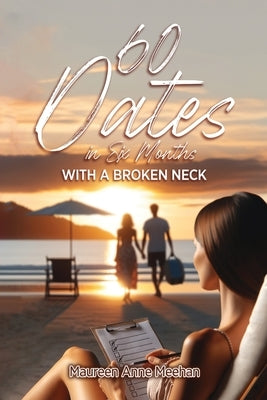 60 Dates in Six Months (with a Broken Neck) Paperback Writers Branding LLC
