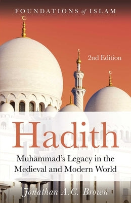 Hadith: Muhammad's Legacy in the Medieval and Modern World Paperback Oneworld Publications