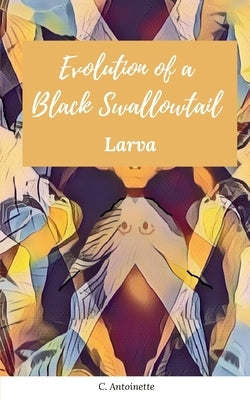 Evolution of a Black Swallowtail - Larva Paperback Bookleaf Publishing