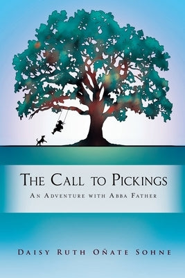 The Call to Pickings: An Adventure with Abba Father by Oñate Sohne, Daisy Ruth