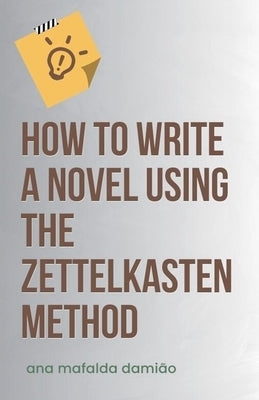 How to write a novel using the Zettelkasten Method by Damião, Ana Mafalda