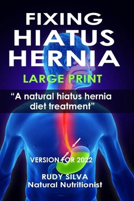 Fixing Hiatus Hernia: Large Print: A Natural Diet Treatment Hiatus Hernia by Silva, Rudy Silva