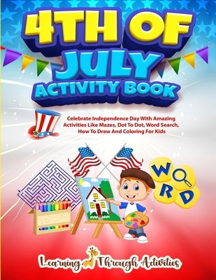 4th July Activity Book: Celebrate Independence Day With Amazing Activities Like Mazes, Dot to Dot, Word Search, How To Draw and Coloring For Kids by Gibbs, C.