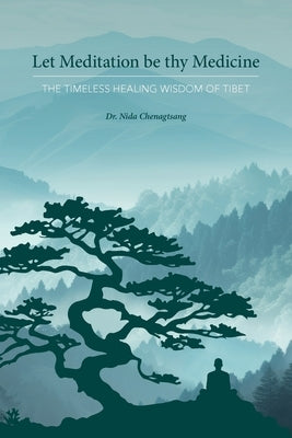 Let Meditation be thy Medicine by Chenagtsang, Nida