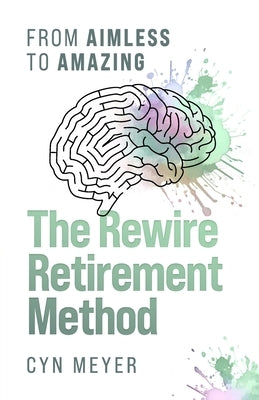 The Rewire Retirement Method: From Aimless to Amazing Paperback Prominence Publishing
