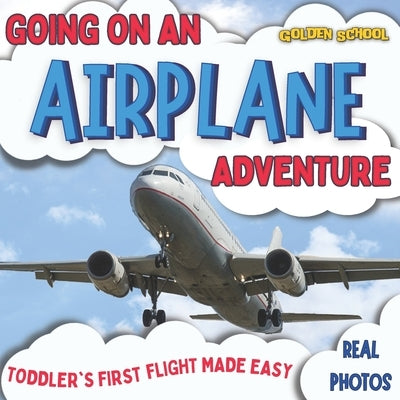 Going On An Airplane Adventure: Toddler's First Flight Made Easy Paperback Independently Published
