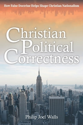 Christian Political Correctness: How False Doctrine Helps Shape Christian Nationalism Paperback Genesis Publishing House