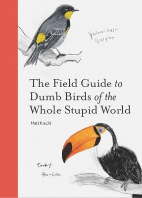 The Field Guide to Dumb Birds of the Whole Stupid World Paperback Chronicle Books
