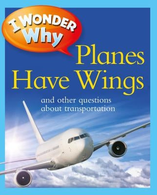 I Wonder Why Planes Have Wings: And Other Questions about Transport Paperback Kingfisher