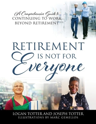 Retirement Is Not For Everyone: A Comprehensive Guide to Continuing to Work Beyond Retirement Paperback Outskirts Press
