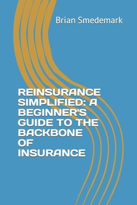 Reinsurance Simplified: A Beginner's Guide to the Backbone of Insurance Paperback Independently Published