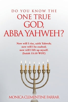 Do You Know the One True God, Abba Yahweh? Paperback Xulon Press