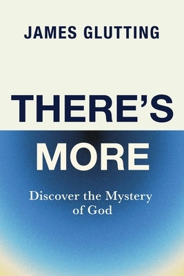 There's More: Discover the Mystery of God by Glutting, James