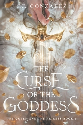 The Curse of the Goddess: The Queen and the Heiress Book 1 by González, C. C.